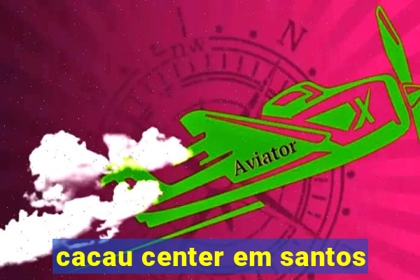 cacau center em santos